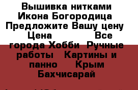 Вышивка нитками Икона Богородица. Предложите Вашу цену! › Цена ­ 12 000 - Все города Хобби. Ручные работы » Картины и панно   . Крым,Бахчисарай